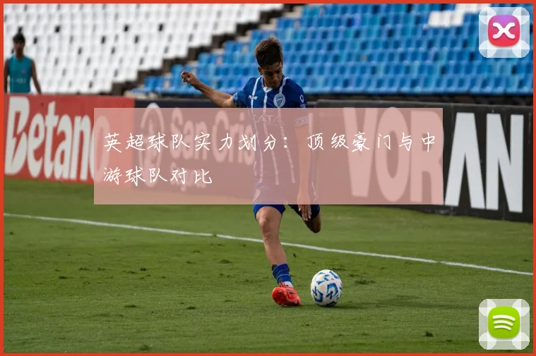 英超球队实力划分：顶级豪门与中游球队对比