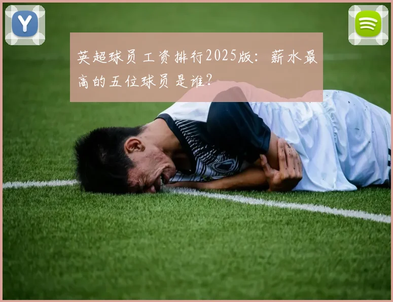 英超球员工资排行2025版：薪水最高的五位球员是谁？