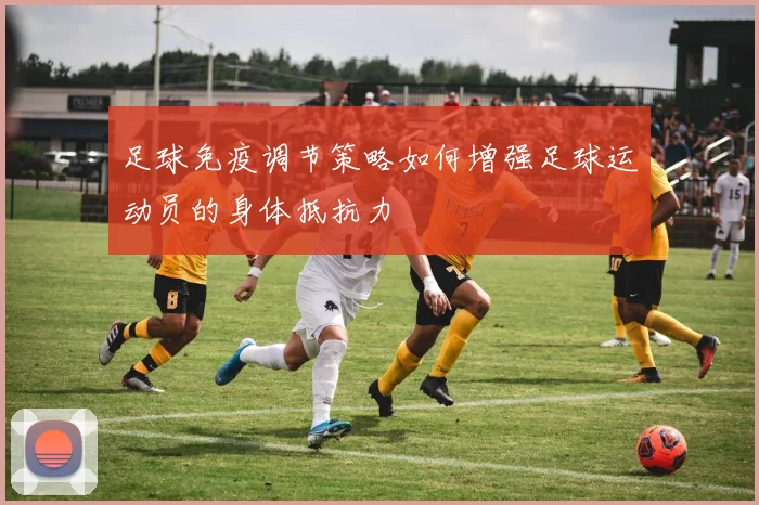 足球免疫调节策略如何增强足球运动员的身体抵抗力