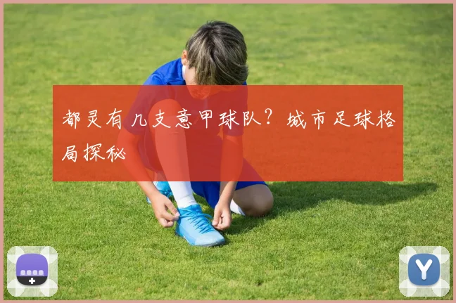 都灵有几支意甲球队？城市足球格局探秘